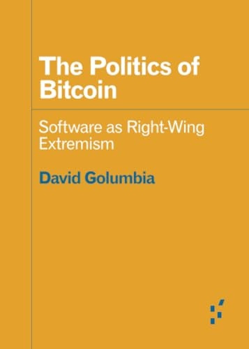 The Politics of Bitcoin: Software as Right-Wing Extremism