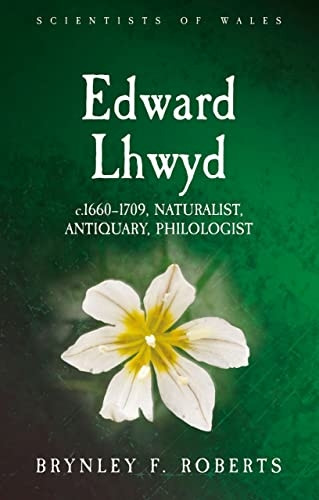 Edward Lhwyd: c.1660-1709, Naturalist, Antiquary, Philologist (Scientists of Wales)