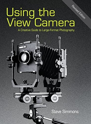 Using the View Camera: A  - Creative Guide to Large  - Format Photography