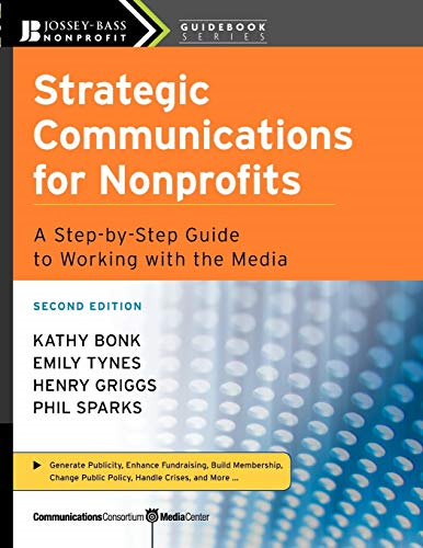 Strategic Communications for Nonprofits: A Step-by-step Guide to Working with the Media (The JosseyBass Nonprofit Guidebook Series)
