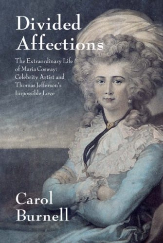 Divided Affections: The Extraordinary Life of Maria Cosway, Celebrity Artist and Thomas Jefferson's Impossible Love