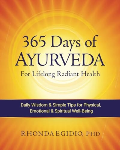365 Days of Ayurveda for Lifelong Radiant Health: Daily Wisdom & Simple Tips for Physical, Emotional, & Spiritual Well-Being