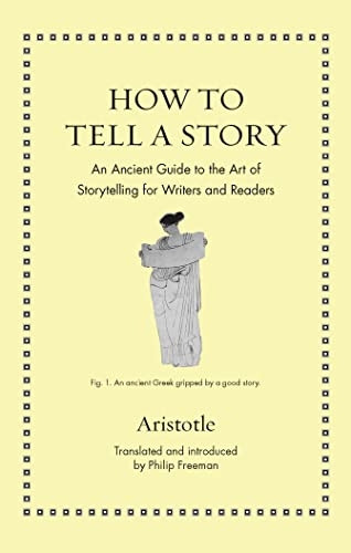 How to Tell a Story: An Ancient Guide to the Art of Storytelling for Writers and Readers (Ancient Wisdom for Modern Readers)