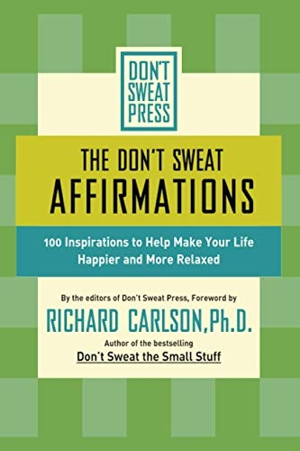 The Don't Sweat Affirmations: 100 Inspirations to Help Make Your Life Happier and More Relaxed (Don't Sweat Guides)