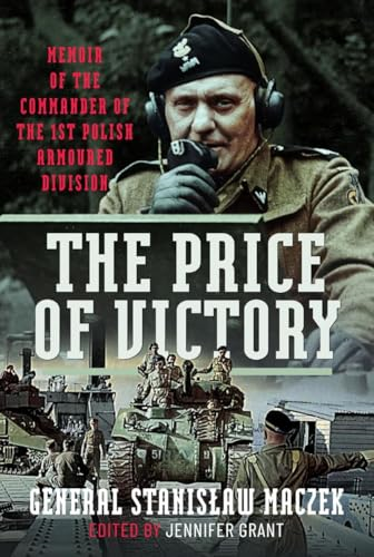 The Price of Victory:  Memoir of the Commander of  the 1st Polish Armoured  Division