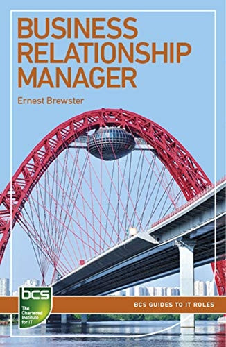 Business Relationship Manager: Careers in IT Service Management (BCS Guides to IT Roles)