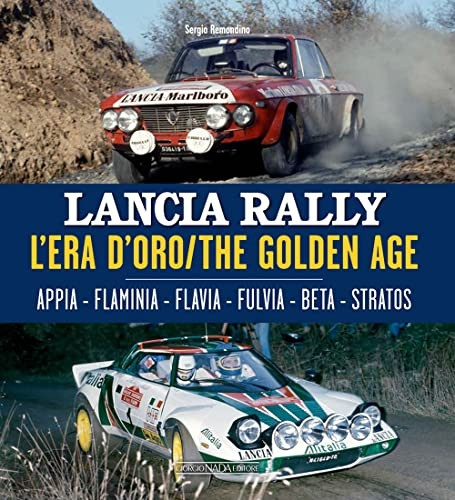 Lancia Rally: L'Era d'Oro/The Golden Age. Appia - Flaminia - Flavia - Fulvia - Beta - Stratos