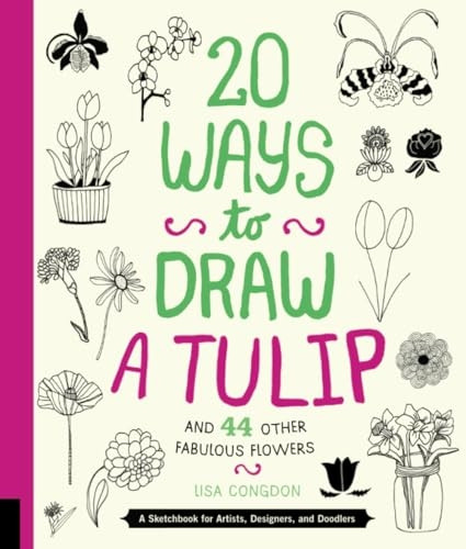 20 Ways to Draw a Tulip and 44 Other Fabulous Flowers: A Sketchbook for Artists, Designers, and Doodlers