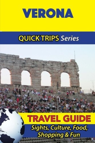 Verona Travel Guide (Quick Trips Series): Sights, Culture, Food, Shopping & Fun