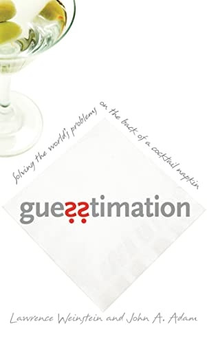Guesstimation Solving the Worlds Problems on the Back of a Cocktail Napkin: Solving the World's Problems on the Back of a Cocktail Napkin