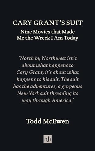 Cary Grant's Suit: Nine Movies That Made Me the Wreck I Am Today