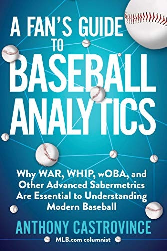 Fan's Guide to Baseball Analytics: Why War, Whip, Woba, and Other Advanced Sabermetrics Are Essential to Understanding Modern Baseball