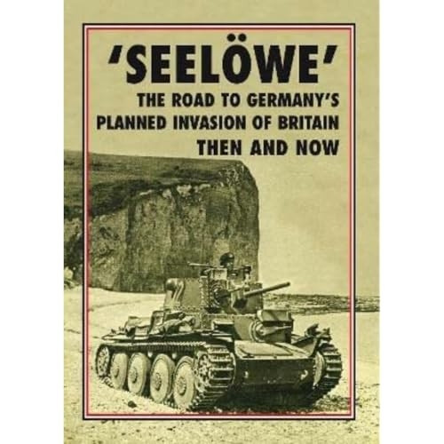 'Seeloewe': The Road to Germany's Planned Invasion of Britain Then and Now