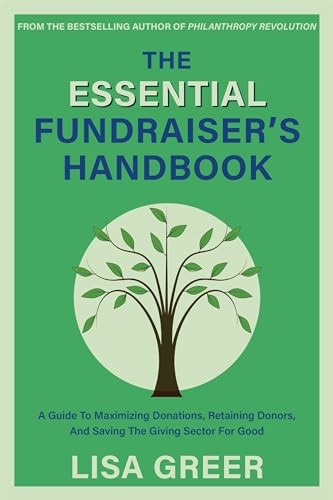 The Essential Fundraiser's Handbook: A Guide to Maximizing Donations, Retaining Donors, and Saving the Giving Sector for Good