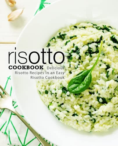Risotto Cookbook: Delicious  - Risotto Recipes in an Easy -  Risotto Cookbook