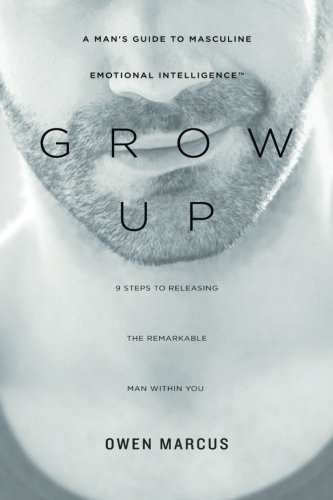 Grow Up: A Man's Guide to Masculine Emotional Intelligence