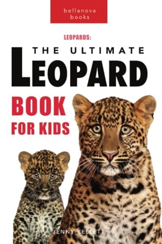 Leopards The Ultimate Leopard Book for Kids: 100+ Amazing Leopard Facts, Photos, Quiz + More (Animal Books for Kids)