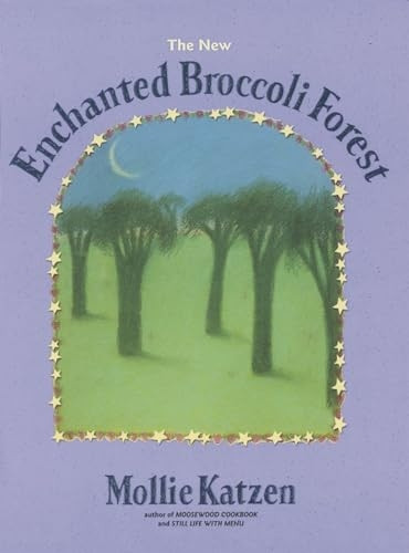 The Enchanted Broccoli Forest: And Other Timeless Delicacies (Mollie Katzen's Classic Cooking)