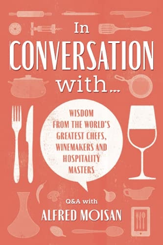 In Conversation With...:  - Wisdom from the World's  - Greatest Chefs, Winemakers  - and Hospitality Masters