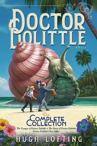 Doctor Dolittle the Complete Collection, Vol. 1: The Voyages of Doctor Dolittle; The Story of Doctor Dolittle; Doctor Dolittle's Post Office (Doctor Dolittle)