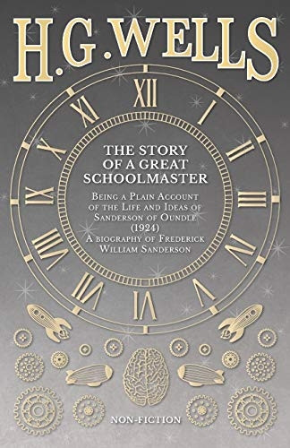 The Story of a Great Schoolmaster: Being a Plain Account of the Life and Ideas of Sanderson of Oundle (1924) - a biography of Frederick William Sanderson