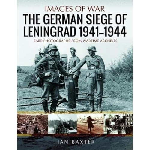 The German Siege of Leningrad, 1941 1944: Rare Photographs from Wartime Archives (Images of War)