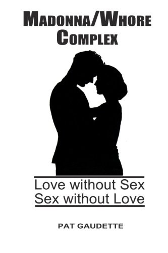 Madonna/Whore Complex: Love without Sex; Sex without Love