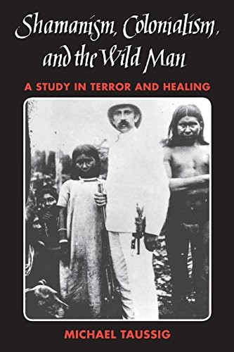 Shamanism, Colonialism and the Wild Man: A Study in Terror and Healing
