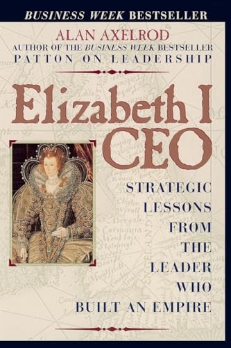 Elizabeth I Ceo:Strategic Lessons from the Leader Who Built an Empire
