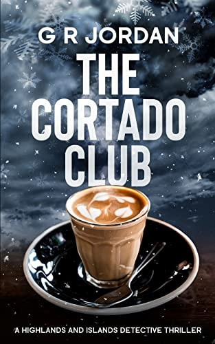 The Cortado Club: A Highlands and Islands Detective Thriller (Highlands and Islands)