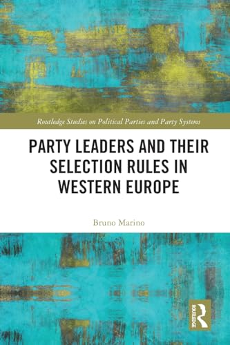 Party Leaders and their  Selection Rules in Western  Europe (Routledge Studies  on Political Parties and  Party Systems)