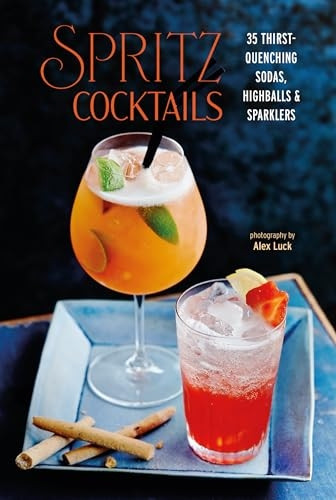 Spritz Cocktails: 40 Thirst-Quenching Sodas, Highballs & Sparklers
