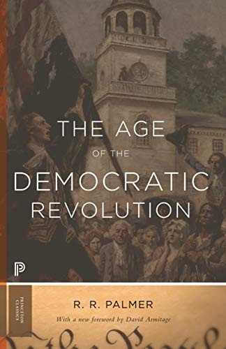 The Age of the Democratic Revolution: A Political History of Europe and America, 1760-1800 (Princeton Classics)