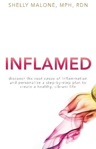 Inflamed: discover the root cause of inflammation and personalize a step-by-step plan to create a healthy, vibrant life