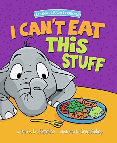 I Can't Eat This Stuff: How to Get Your Toddler to Eat Their Vegetables (Louie's Little Lessons)