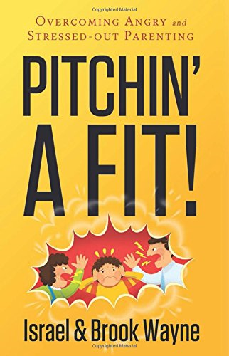 Pitchin' a Fit!: Overcoming Angry and Stressed-Out Parenting