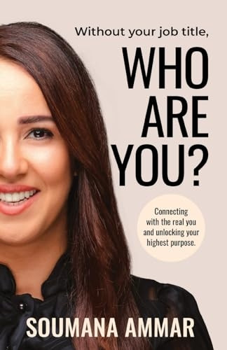 Without Your Job Title, Who Are You?: Connecting with the real you and unlocking your highest purpose