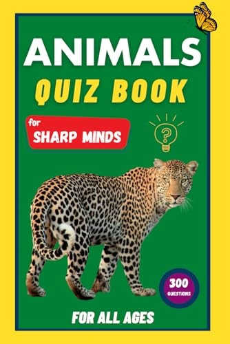 Animals Quiz Book for Sharp Minds: Test Your Knowledge Of Animals | Challenging Multiple Choice Questions | A Great Quiz Book For Kids, Teens, And Adults