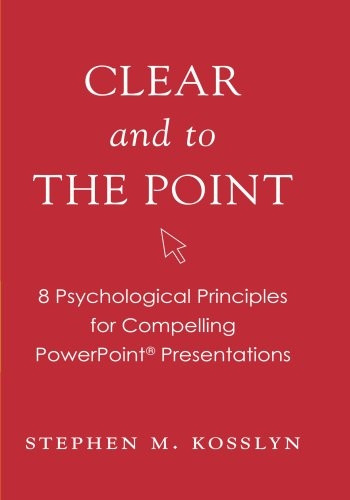 Clear and to the Point: 8 Psychological Principles for Compelling PowerPoint Presentations