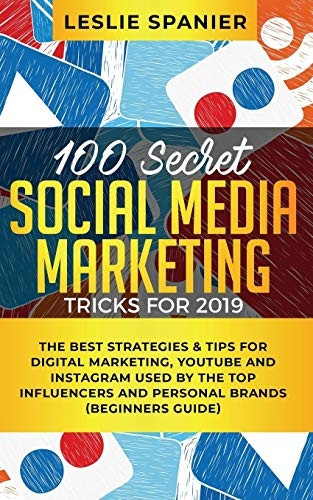 100 Secret Social Media  - Marketing Tricks for 2019:  - The Best Strategies & Tips -  for Digital Marketing,  - YouTube and Instagram Used  - by the Top Influencers and -  Personal Brands (Beginners  - Guide)