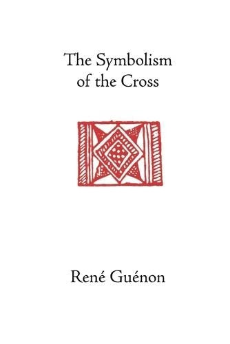 The Symbolism of the Cross (Collected Works of Rene Guenon)