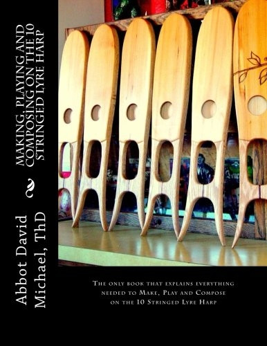 Making, Playing and Composing on the 10 Stringed Lyre Harp: Ancient Hebrew Diatonic 10-Stringed Lyre-Harp is easy to Play!
