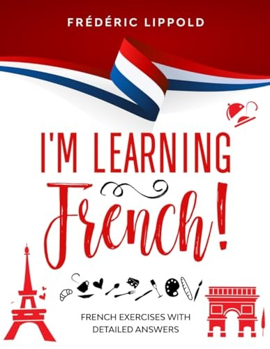 I'm learning French!:  - French exercises with  - detailed answers (A2, B1  -  -  Pre - Intermediate)