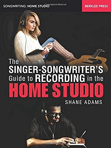 The Singer-Songwriter's Guide to Recording in the Home Studio (Songwriting: Home Studio)