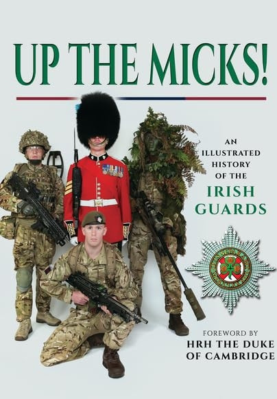 Up the Micks!: A Pictorial History of the Irish Guards Regiment