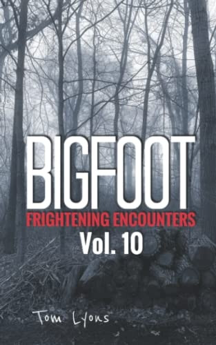 Bigfoot Frightening Encounters: Volume 10 (Bigfoot Frightening Encounters)