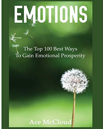 Emotions: The Top 100 Best -  Ways To Gain Emotional  - Prosperity (Guide &  - Strategies for Mastering  - Your Emotions)