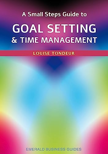 A Small Steps Guide To Time Management And Goal Setting: Emerald Guides Revised Edition 2023