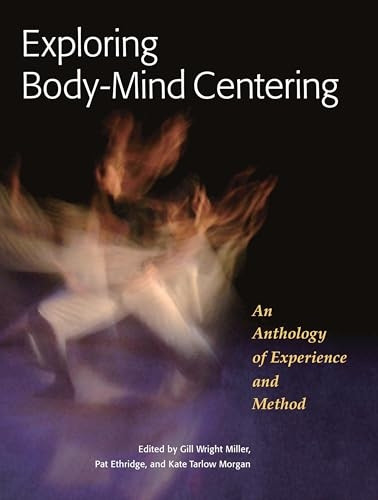 Exploring Body-Mind Centering: An Anthology of Experience and Method