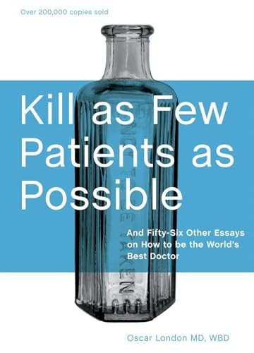 Kill as Few Patients as Possible: And Fifty-six Other Essays on How to Be the World's Best Doctor